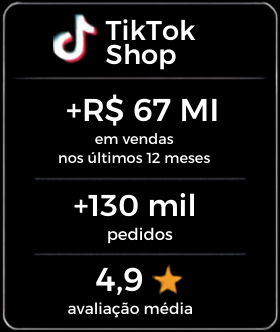 TikTok Shop: +R$ 67 MI em vendas nos últimos 12 meses, +130 mil pedidos, avaliação média 4,9